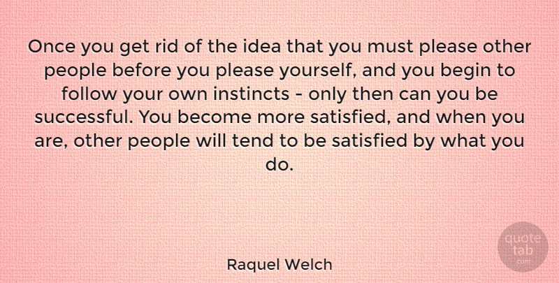 Raquel Welch Quote About Successful, Ideas, People: Once You Get Rid Of...
