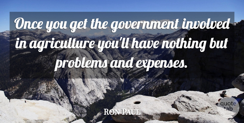 Ron Paul Quote About Agriculture, Government, Problem: Once You Get The Government...