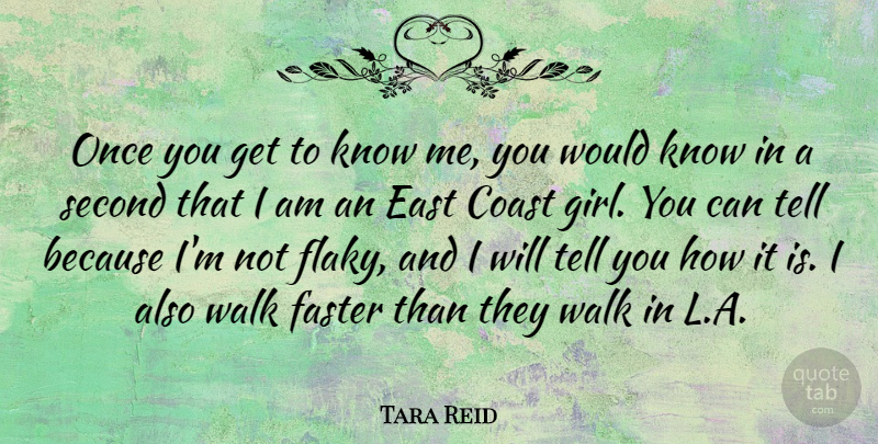 Tara Reid Quote About Girl, East, Coast: Once You Get To Know...