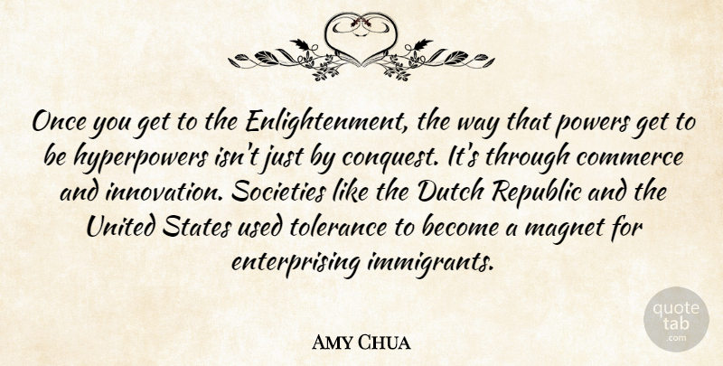 Amy Chua Quote About Tolerance, Innovation, Enlightenment: Once You Get To The...