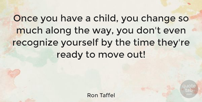 Ron Taffel Quote About Along, Change, Move, Ready, Recognize: Once You Have A Child...