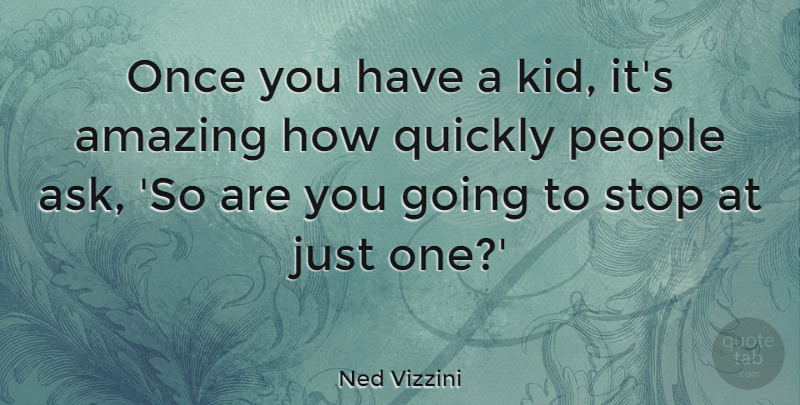 Ned Vizzini Quote About Amazing, People, Quickly: Once You Have A Kid...