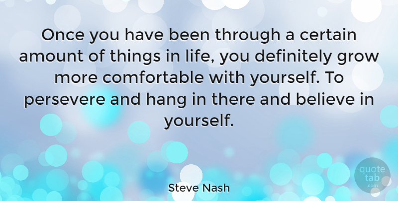 Steve Nash Quote About Amount, Believe, Certain, Definitely, Hang: Once You Have Been Through...