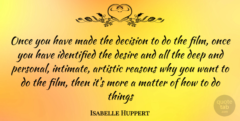 Isabelle Huppert Quote About Decision, Desire, Want: Once You Have Made The...