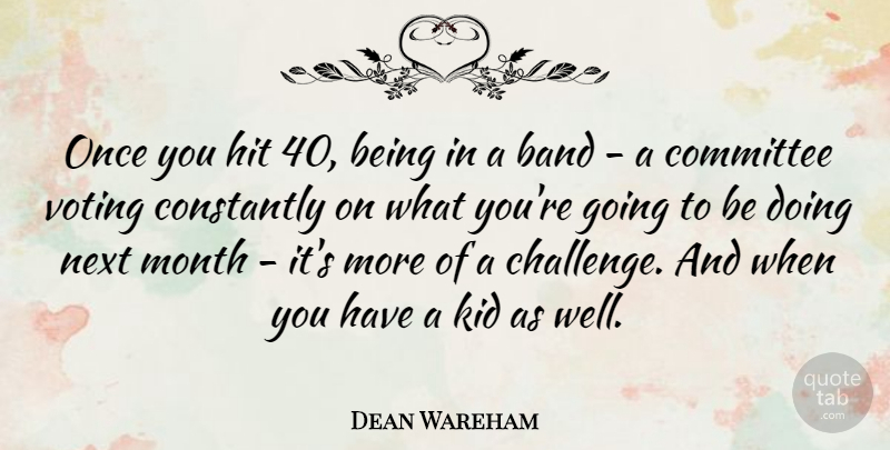 Dean Wareham Quote About Band, Committee, Constantly, Hit, Kid: Once You Hit 40 Being...