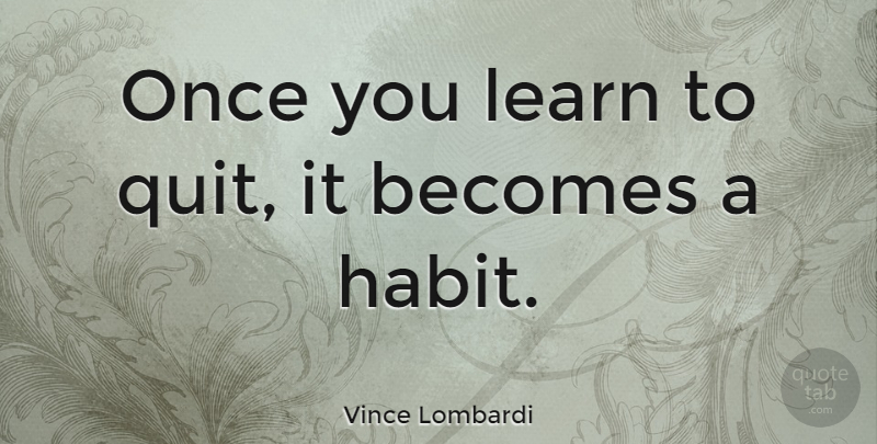 Vince Lombardi Quote About Inspirational, Motivational, Sports: Once You Learn To Quit...