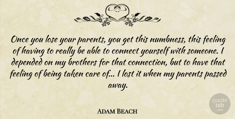 Adam Beach Quote About Brothers, Connect, Depended, Feeling, Lose: Once You Lose Your Parents...