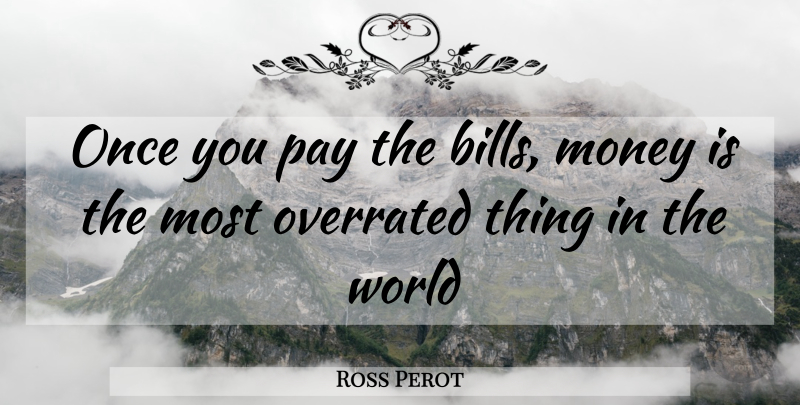 Ross Perot Quote About Money, Overrated, Pay: Once You Pay The Bills...