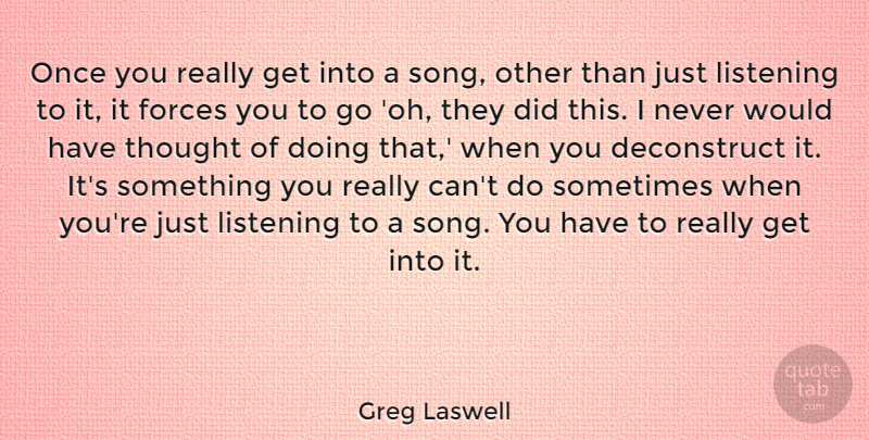 Greg Laswell Quote About Song, Listening, Sometimes: Once You Really Get Into...