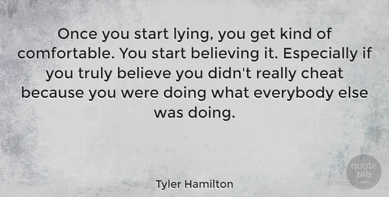 Tyler Hamilton Quote About Believe, Believing, Cheat, Everybody, Start: Once You Start Lying You...