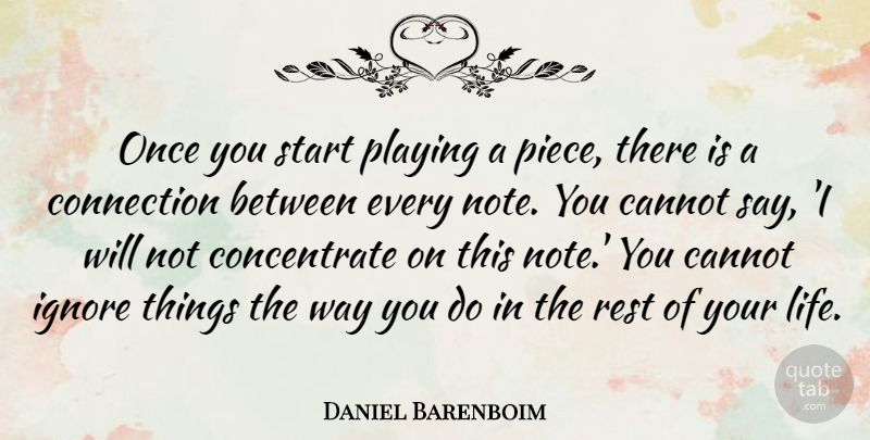 Daniel Barenboim Quote About Cannot, Connection, Ignore, Life, Playing: Once You Start Playing A...