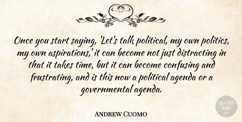 Andrew Cuomo Quote About Political, Confusing, Agendas: Once You Start Saying Lets...