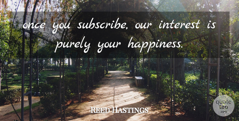 Reed Hastings Quote About Interest, Purely: Once You Subscribe Our Interest...