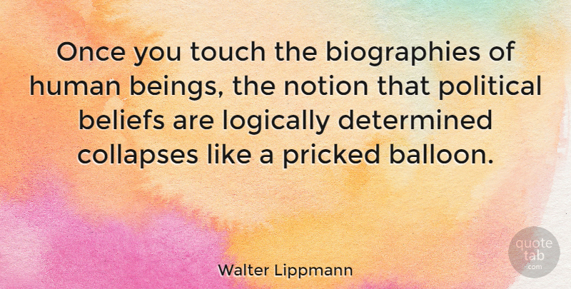 Walter Lippmann Quote About Political, Biographies, Balloons: Once You Touch The Biographies...