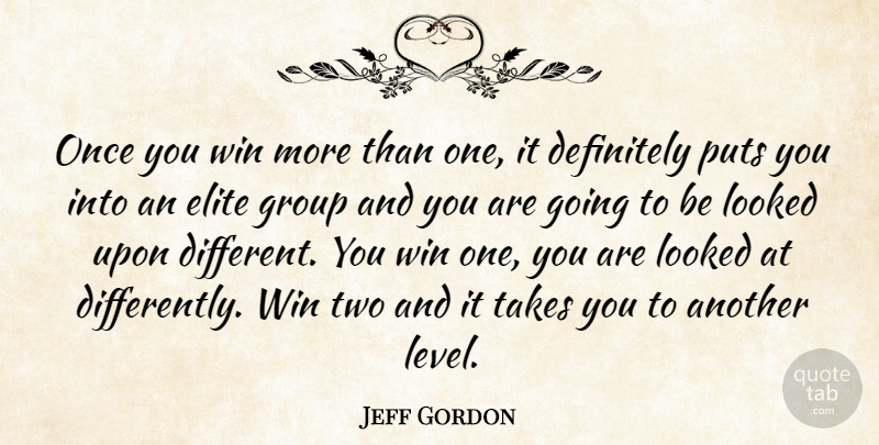 Jeff Gordon Quote About Definitely, Elite, Group, Looked, Puts: Once You Win More Than...