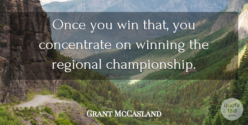 Grant McCasland Quote About Regional, Win, Winning: Once You Win That You...