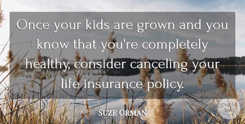 Suze Orman Quote About Kids, Healthy, Life Insurance Policy: Once Your Kids Are Grown...