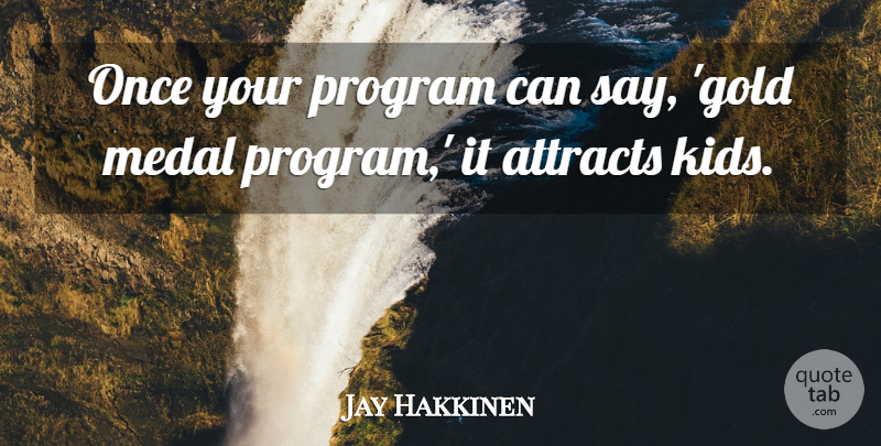 Jay Hakkinen Quote About Attracts, Gold, Medal, Program: Once Your Program Can Say...