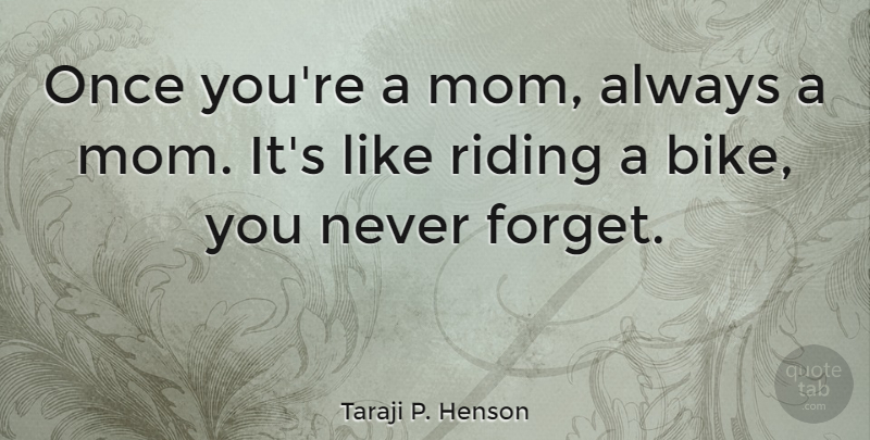 Taraji P. Henson Quote About Mom, Riding, Never Forget: Once Youre A Mom Always...