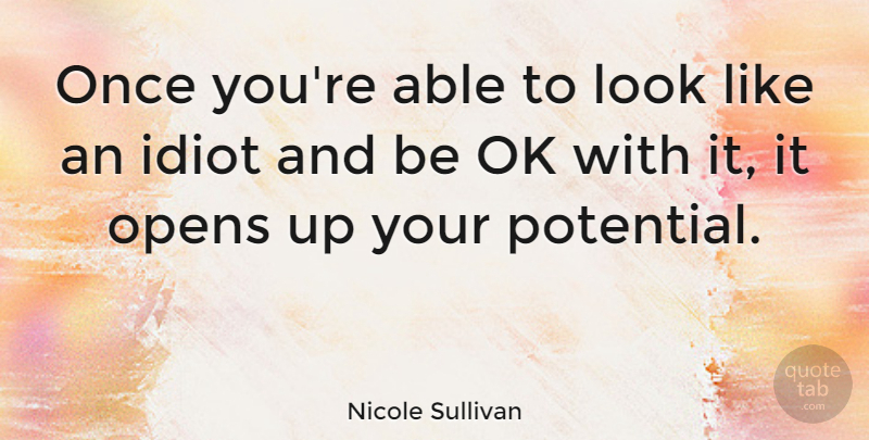Nicole Sullivan Quote About Able, Looks, Idiot: Once Youre Able To Look...