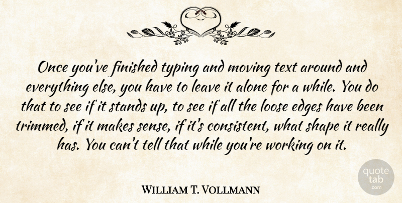 William T. Vollmann Quote About Alone, Edges, Finished, Leave, Loose: Once Youve Finished Typing And...