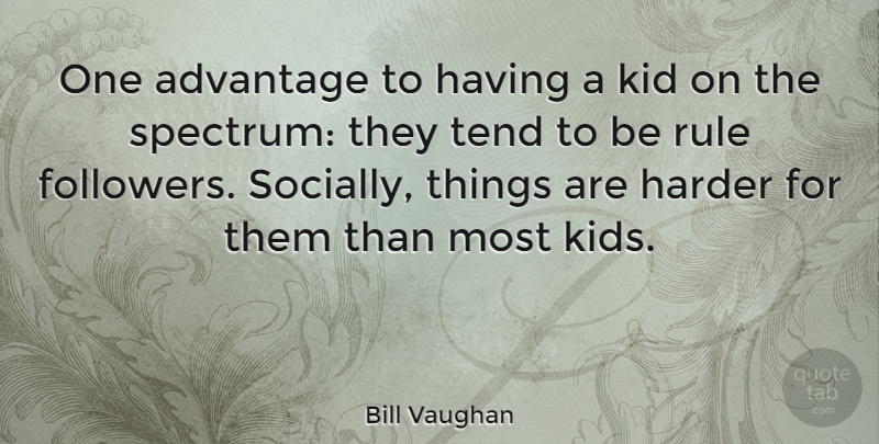 Bill Vaughan Quote About Kids, Followers, Advantage: One Advantage To Having A...