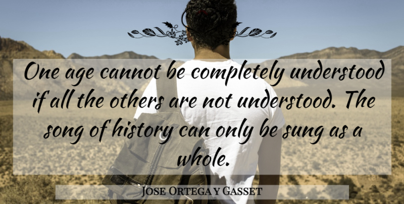 Jose Ortega y Gasset Quote About Song, History, Age: One Age Cannot Be Completely...