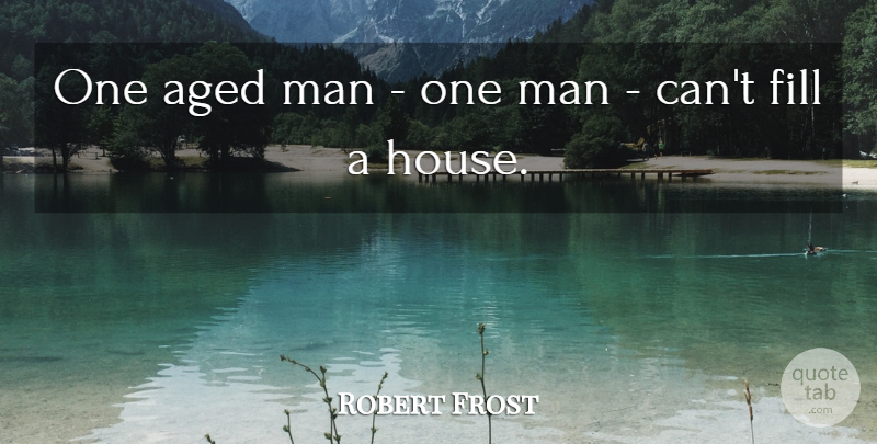 Robert Frost Quote About Lonely, Loneliness, Men: One Aged Man One Man...