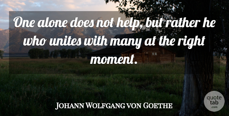 Johann Wolfgang von Goethe Quote About Doe, Helping, Moments: One Alone Does Not Help...
