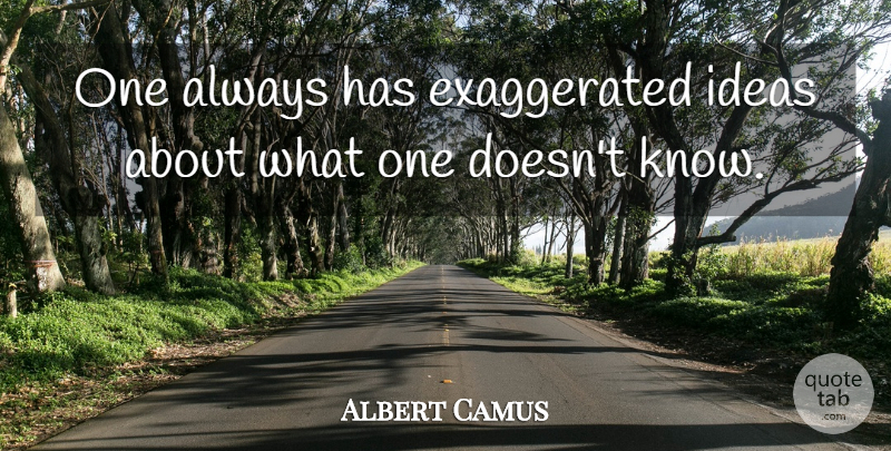 Albert Camus Quote About Ideas, Knows, Exaggerated: One Always Has Exaggerated Ideas...