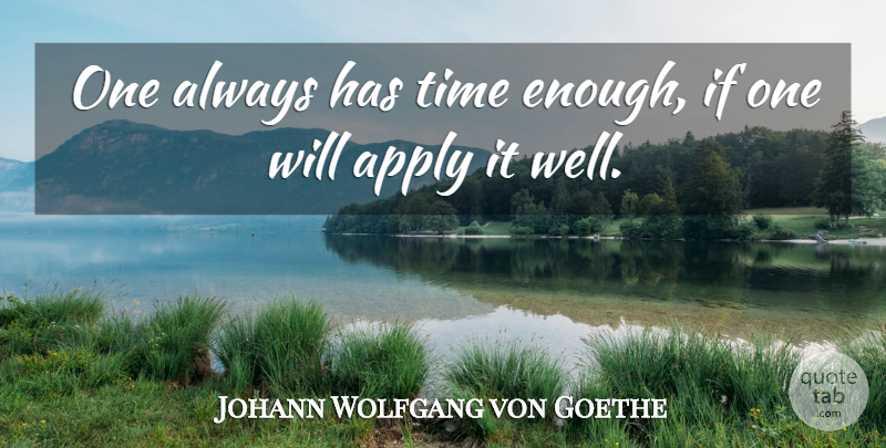 Johann Wolfgang von Goethe Quote About Time, Management, Enough: One Always Has Time Enough...