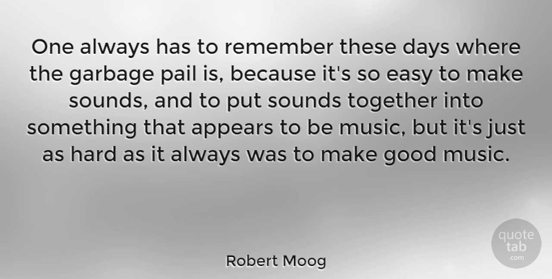 Robert Moog Quote About Together, Garbage, Sound: One Always Has To Remember...