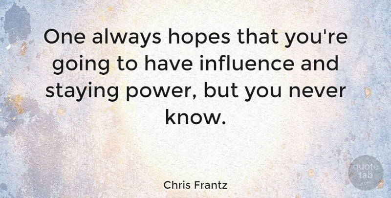 Chris Frantz Quote About Stay Strong, Influence, Staying Power: One Always Hopes That Youre...