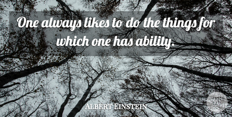 Albert Einstein Quote About Likes, Ability: One Always Likes To Do...