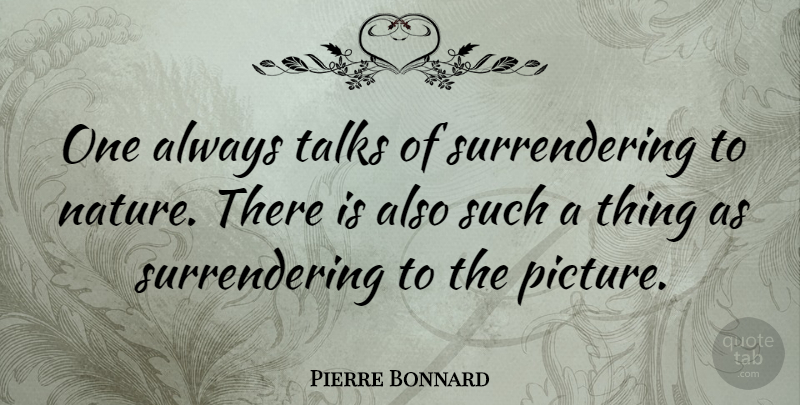 Pierre Bonnard Quote About undefined: One Always Talks Of Surrendering...