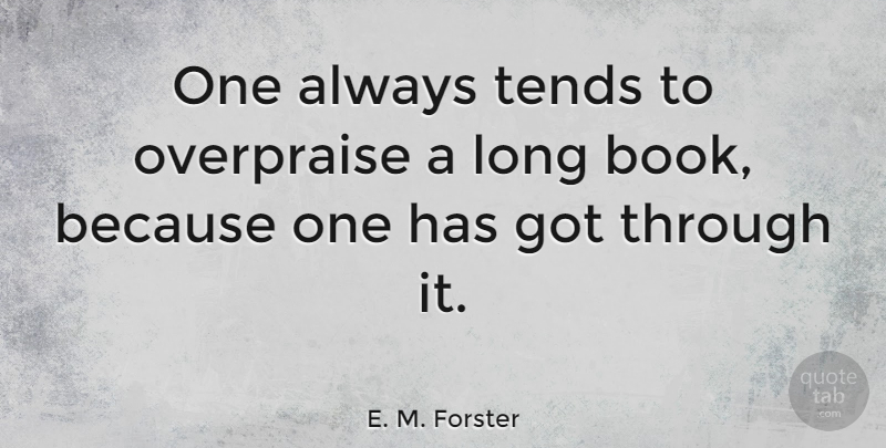 E. M. Forster Quote About Book, Reading, Writing: One Always Tends To Overpraise...
