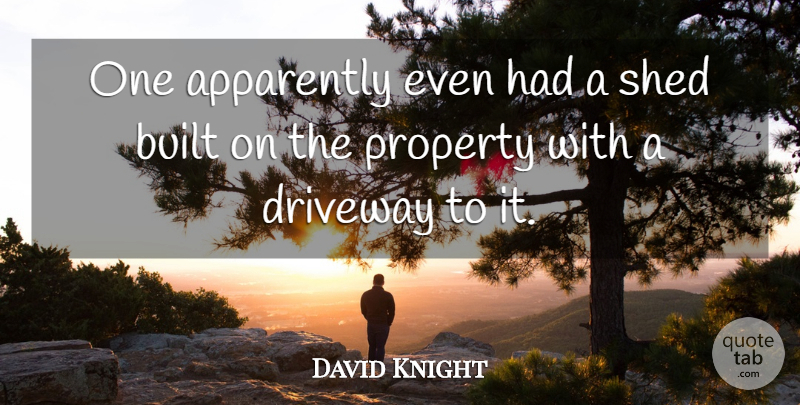 David Knight Quote About Apparently, Built, Driveway, Property, Shed: One Apparently Even Had A...