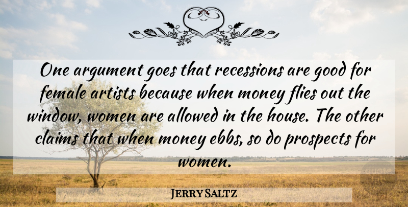 Jerry Saltz Quote About Artist, House, Female: One Argument Goes That Recessions...