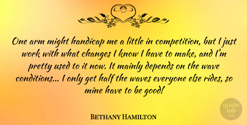 Bethany Hamilton Quote About Arm, Depends, Good, Half, Handicap: One Arm Might Handicap Me...