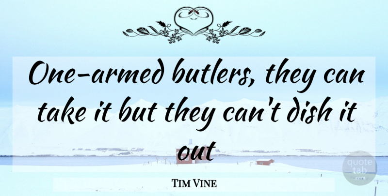 Tim Vine Quote About Dishes, Butlers: One Armed Butlers They Can...