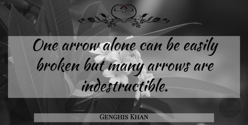 Genghis Khan Quote About Arrows, Broken, Indestructible: One Arrow Alone Can Be...
