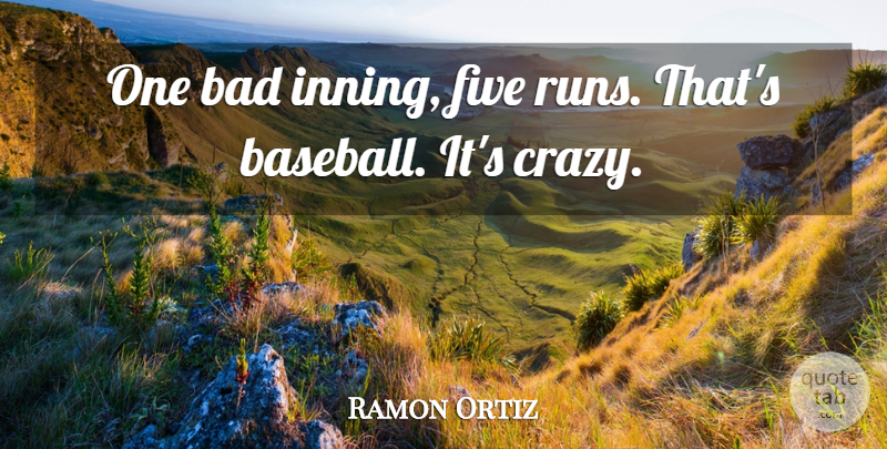 Ramon Ortiz Quote About Bad, Five: One Bad Inning Five Runs...