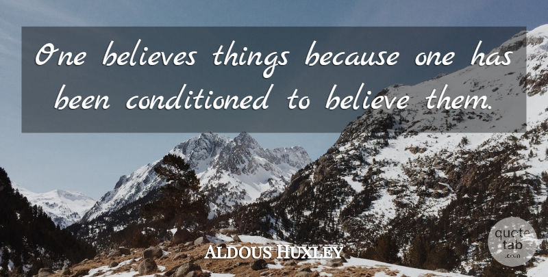 Aldous Huxley Quote About Believe, Belief, Brave New World Technology: One Believes Things Because One...