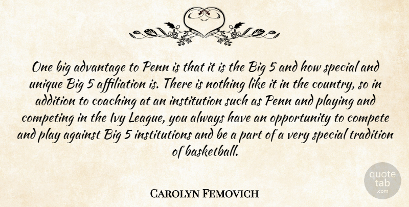 Carolyn Femovich Quote About Addition, Advantage, Against, Coaching, Compete: One Big Advantage To Penn...