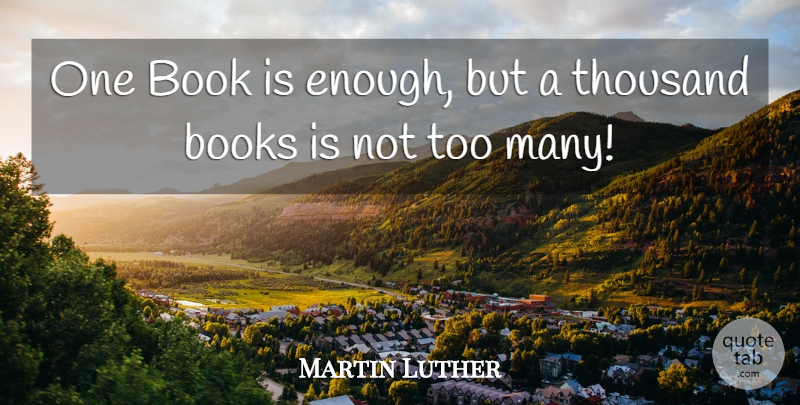 Martin Luther: One Book is enough, but a thousand books is not too many ...