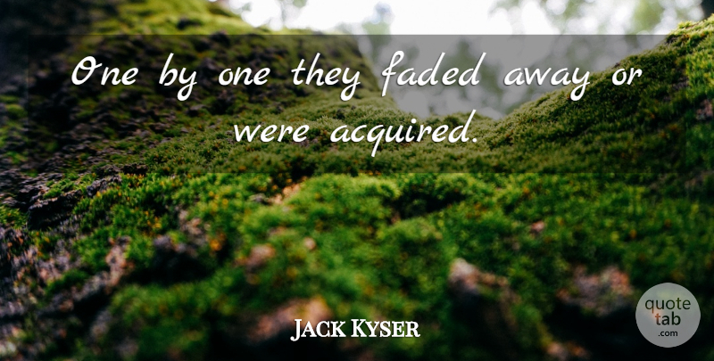 Jack Kyser Quote About Faded: One By One They Faded...