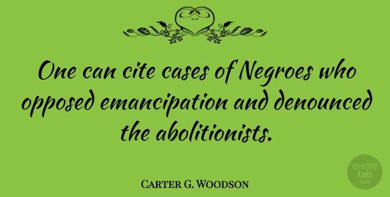 Carter G. Woodson Quote About Citing, Cases, Abolitionist: One Can Cite Cases Of...