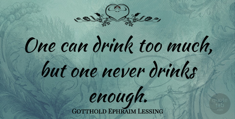 Gotthold Ephraim Lessing Quote About undefined: One Can Drink Too Much...