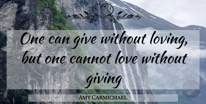Amy Carmichael Quote About Cannot, Giving, Love: One Can Give Without Loving...