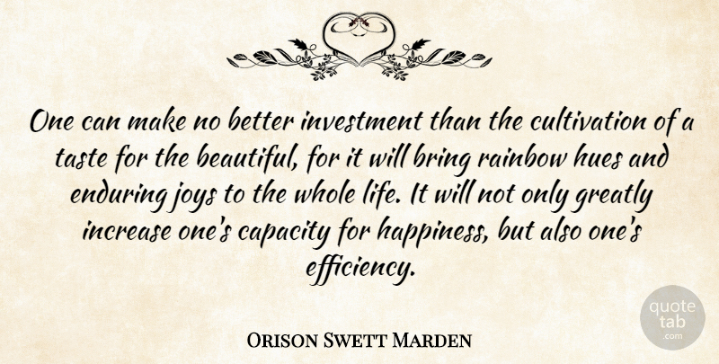 Orison Swett Marden Quote About Bring, Capacity, Enduring, Greatly, Happiness: One Can Make No Better...